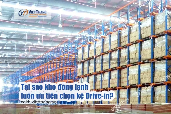 Sản phẩm Tai sao kho dong lanh luon uu tien chon ke Drive in — Kệ Chứa Hàng Việt Thắng - Công Ty TNHH Cơ Khí Công Nghiệp Việt Thắng — MST 3702619540