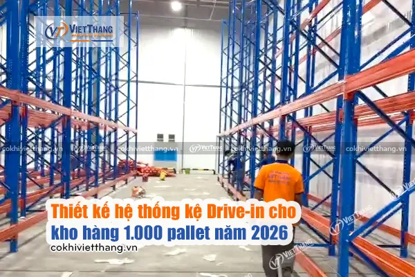 Sản phẩm Thiet ke he thong ke Drive in kho hang 1.000 pallet nam 2026 — Kệ Chứa Hàng Việt Thắng - Công Ty TNHH Cơ Khí Công Nghiệp Việt Thắng — MST 3702619540