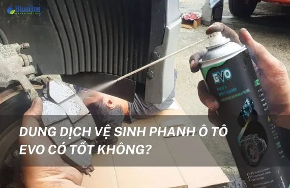 Sản phẩm Dung dich ve sinh phanh o to EVO co tot khong 570x370 — Công Ty Cổ Phần Blueone — MST 3702740152