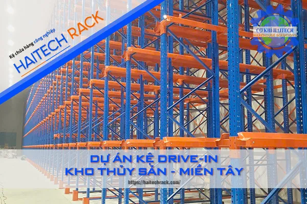Sản phẩm du an ke drive in kho thuy san mien tay dai dien — Kệ Chứa Hàng Haitech - Công Ty TNHH Cơ Khí Công Nghiệp Haitech — MST 3703075780