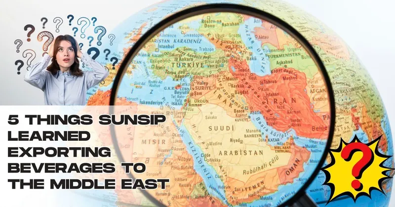 Sản phẩm 5 Things SunSip Learned Exporting Beverages to the Middle East — Công Ty TNHH Nước Giải Khát Sunsip Việt Nam — MST 3703200819