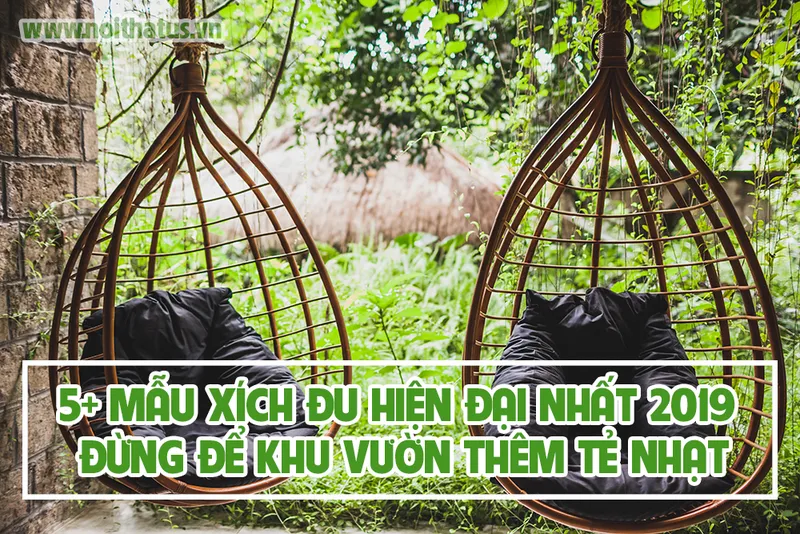 Sản phẩm 5 MẪU XÍCH ĐU HIỆN ĐẠI NHẤT 2019 ĐỪNG ĐỂ KHU VƯỜN THÊM TẺ NHẠT — Nội Thất US - Công Ty TNHH Sản Xuất Nội Thất US — MST 4201687460