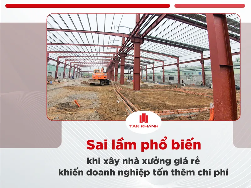 Sản phẩm xay nha xuong gia re sai lam pho bien khi xay khien doanh nghiep ton them chi phi — Công Ty Cổ Phần Kết Cấu Thép Và Xây Dựng Tân Khánh — MST 4600348999