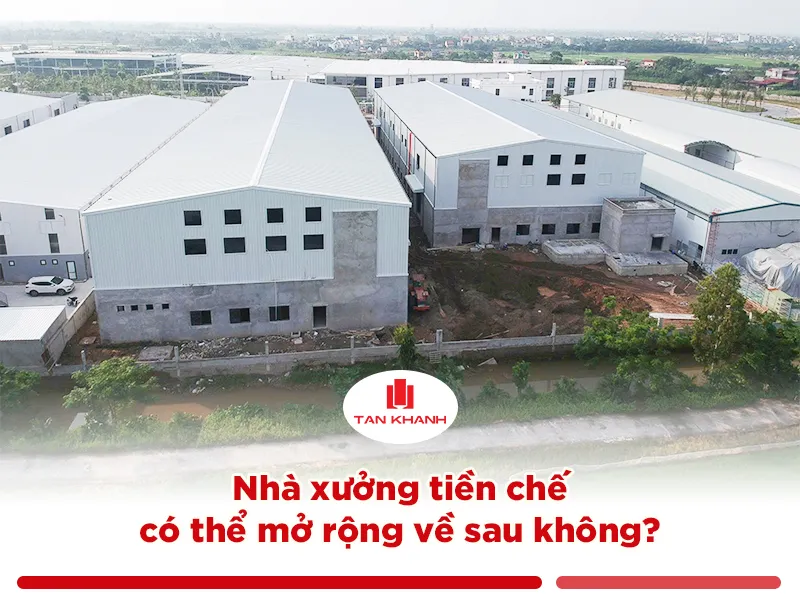 Sản phẩm nha xuong tien che co the mo rong ve sau khong nhung dieu can tinh ngay tu dau — Công Ty Cổ Phần Kết Cấu Thép Và Xây Dựng Tân Khánh — MST 4600348999